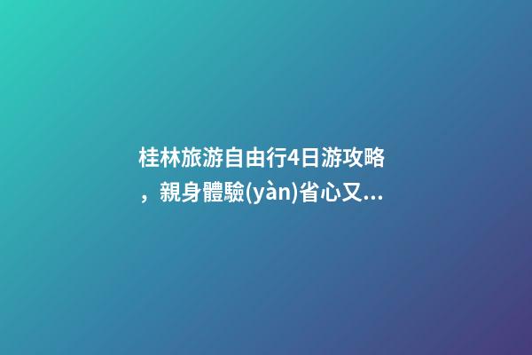 桂林旅游自由行4日游攻略，親身體驗(yàn)省心又省錢(qián)